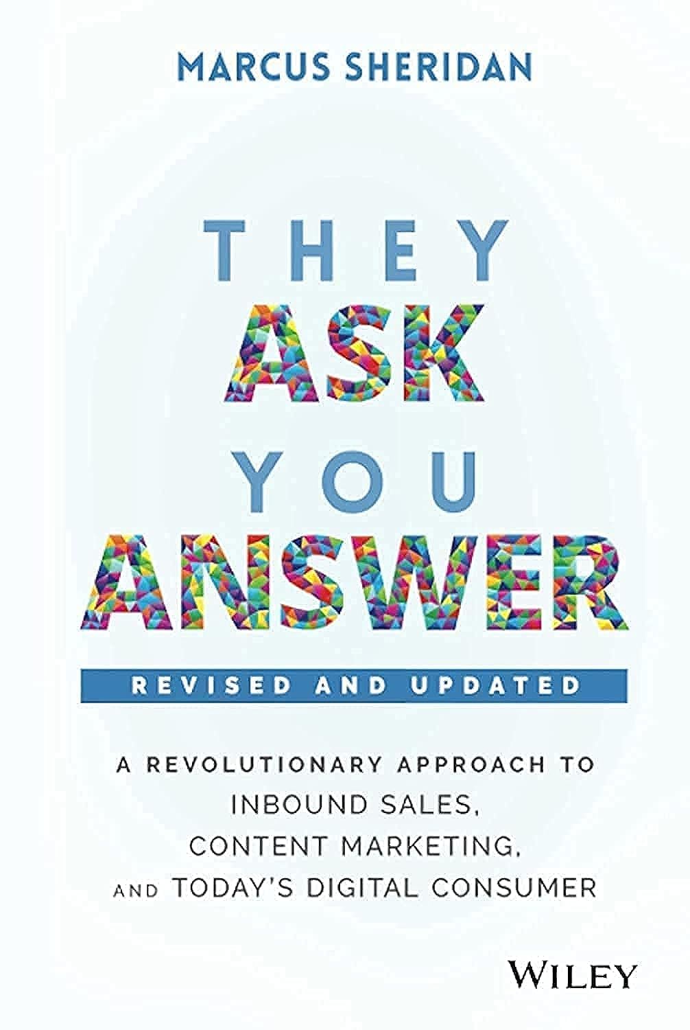 They Ask, You Answer: A Revolutionary Approach to Inbound Sales, Content Marketing, and Today\'s Digital Consumer