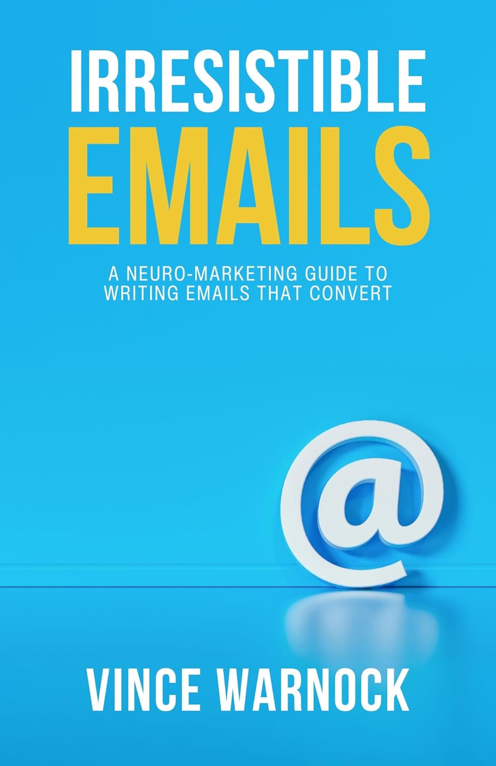 Irresistible Emails: A Neuro-Marketing Guide to Writing Emails That Convert