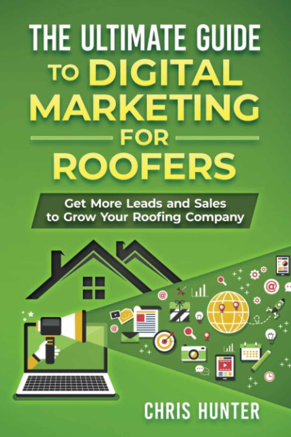 The Ultimate Guide to Digital Marketing for Roofers: Get More Leads and Sales to Grow Your Roofing Company