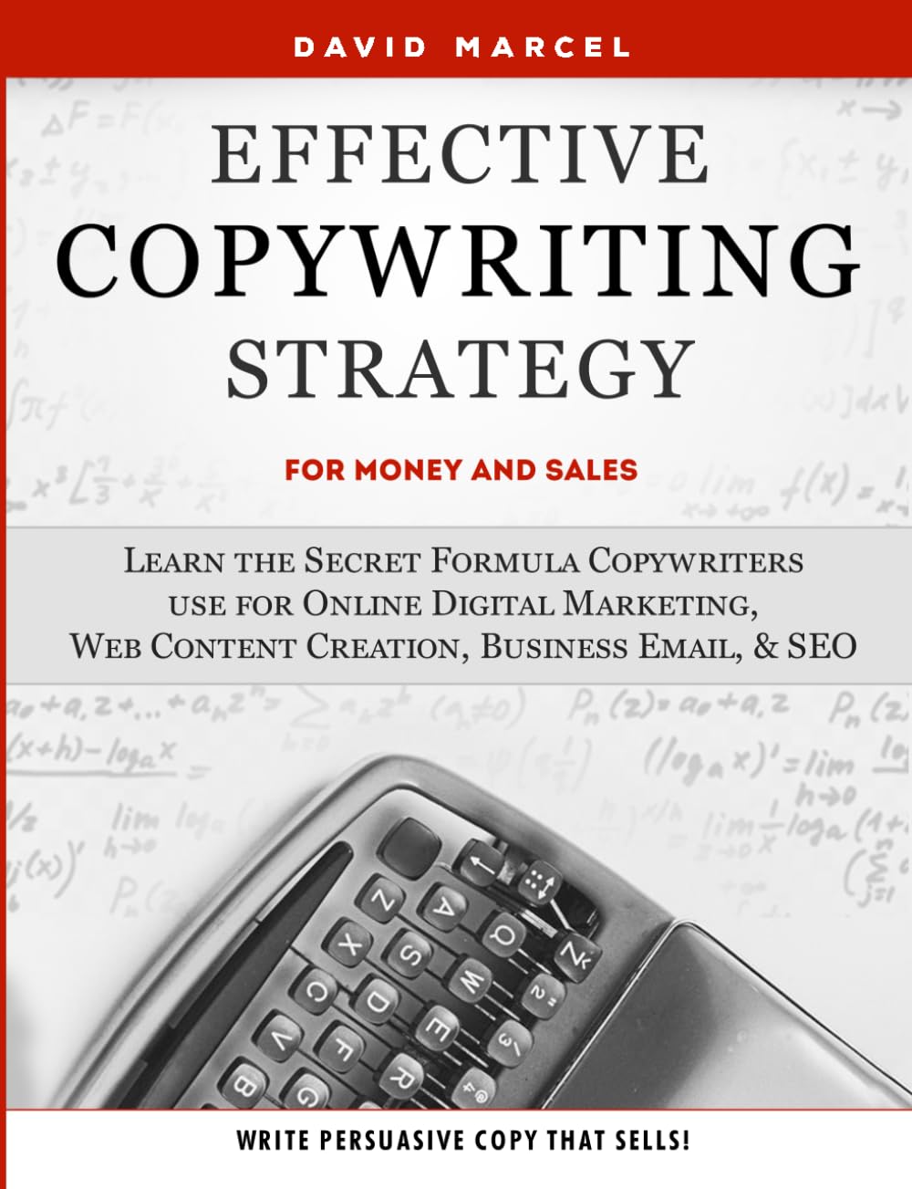 Effective Copywriting Strategy-for Money & Sales: Learn the secret formula copywriters use for Online Digital Marketing, Web Content Creation, Business Email, & SEO. Write persuasive copy that sells!