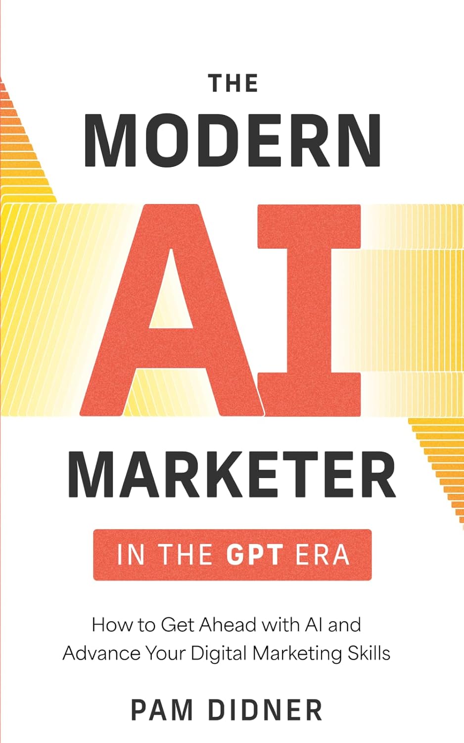 The Modern AI Marketer in the GPT Era: How to Get Ahead with AI and Advance Your Digital Marketing Skills