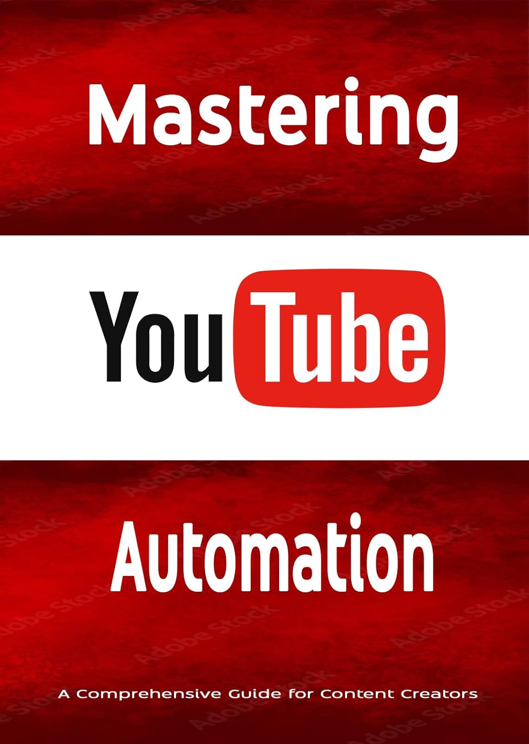 Mastering YouTube Automation: A Comprehensive Guide for Content Creators: Unlock the Full Potential of Your YouTube Channel with Automation Tools and Strategies
