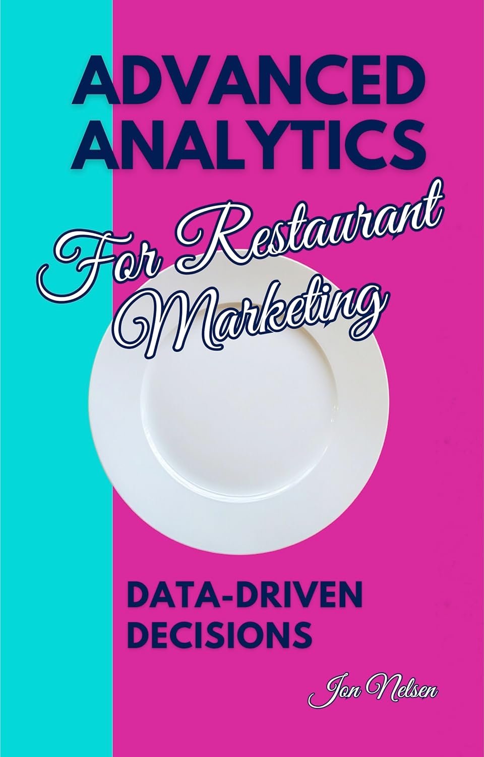 Advanced Analytics for Restaurant Marketing: Data-Driven Decisions (Restaurant Marketing Blueprint Book 10)