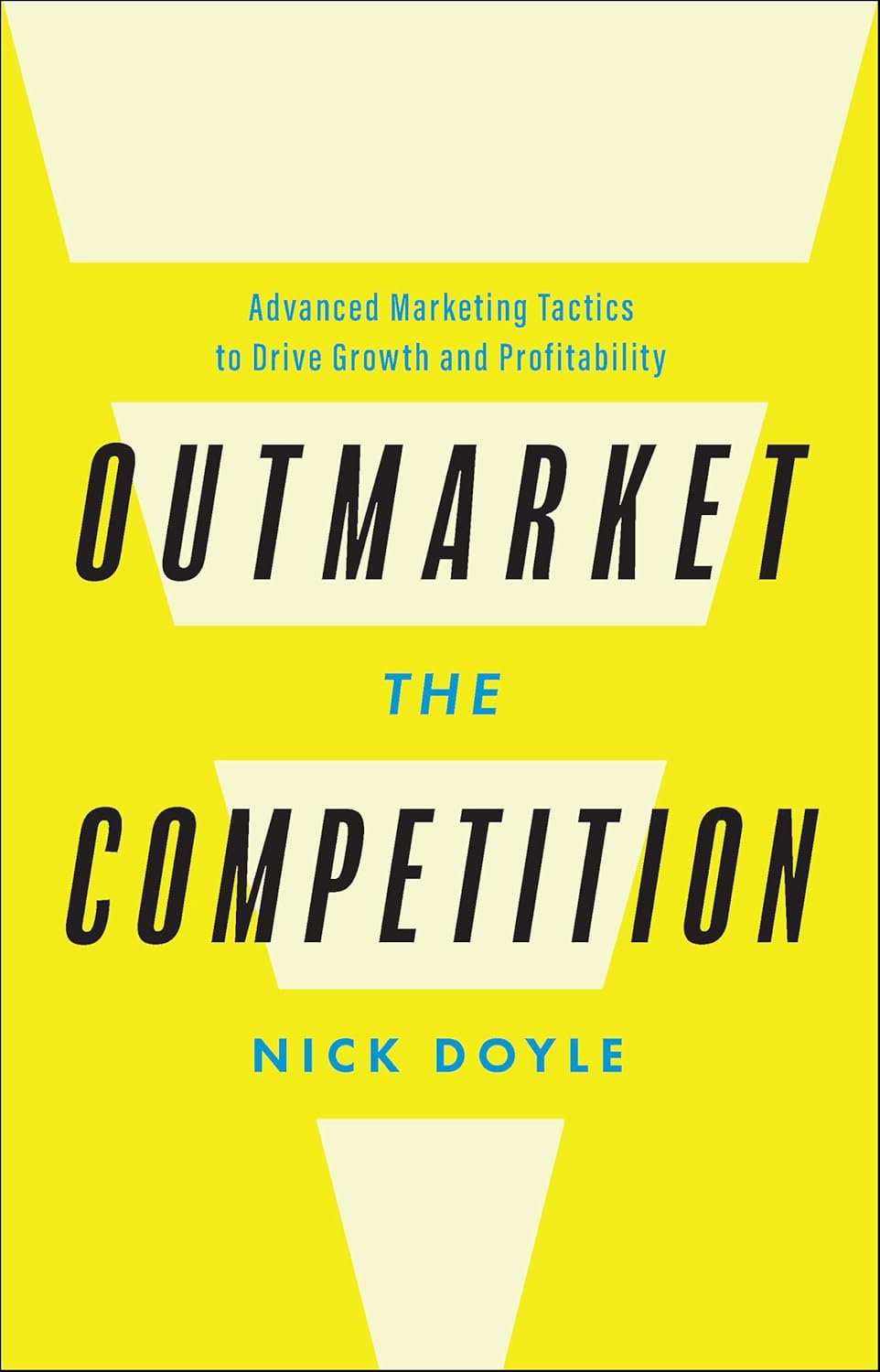 Outmarket the Competition: Advanced Marketing Tactics to Drive Growth and Profitability